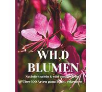 WILD BLUMEN: Düfte sind die Gefühle der Blumen, der Blumen, Auf Wiesen , an Feld - und Wegrändern, an Gewässern, in Wäldern oder im Gebirge-überall treffen wir Wildblumen.