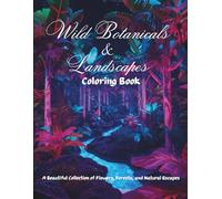Wild Botanicals & Landscapes Coloring Book: A Beautiful Collection of Flowers, Forests, and Natural Escapes, 60 coloring pages, 8.5 x 11inches