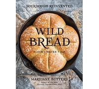 Wild Bread: Sourdough Reinvented - NEW Maryjane Butter 2018