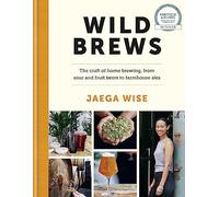 Wild Brews: The craft of home brewing, from sour and fruit beers to farmhouse ales: WINNER OF THE FORTNUM & MASON DEBUT DRINK BOOK AWARD