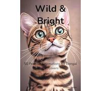 Wild & Bright: 50 Positive Affirmations for Bengal Cat Lovers