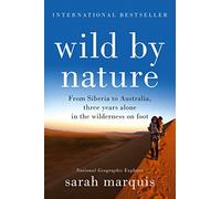Wild by Nature : From Siberia to Australia, Three Years Alone in the Wilderness on Foot