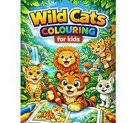 Wild Cats Colouring Book for Kids Ages 3-8: Fun and Easy Big Cat Colouring Pages Featuring Lions, Tigers, Leopards and More | Creative Wildlife Fun for Boys and Girls
