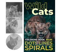 Wild Cats Dots Lines Spirals Coloring Book: Practice Coloring Skill With 30 Premium Pictures Of Different Wild Cat Species | Valentine's Gifts | Birthday Gifts | Stress Relief Gifts