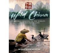 Wild China: Natural Wonders of the World's Most Enigmatic Land