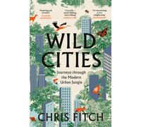 Wild Cities : Journeys Through the Modern Urban Jungle