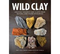 Wild Clay : Creating Ceramics and Glazes from Natural and Found Resources