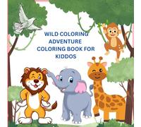 WILD COLORING ADVENTURE: A COLORING BOOK FOR KIDDOS