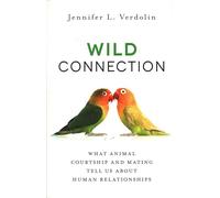 Wild Connection: What Animal Courtship and Mating Tell Us about Human Relationships