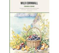 Wild Cornwall: Foraging & Cooking: Foraging and cooking through the Cornish year - the hedgerow, the coast path, the woods and the mushroom meadow (Polperran Kitchen)