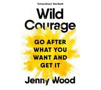 Wild Courage: Go After What You Want and Get It by Jenny Wood (English) Paperbac