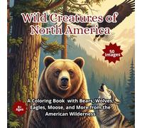 Wild Creatures of North America: A Coloring Book with Bears, Wolves, Eagles, Moose, and More from the American Wilderness