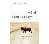 Wild Democracy : Anarchy, Courage, and Ruling the Law