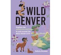 Wild Denver: Explore the Amazing Nature in and around the Mile High City