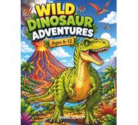 Wild Dinosaur Adventures Coloring Book for Kids Ages 6-12: 60 Epic Dinosaur Coloring Pages Featuring T-Rex, Triceratops, Spinosaurus, Volcanoes, Jungles, and Amazing Prehistoric Worlds