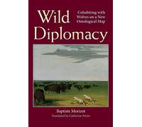 Wild Diplomacy: Cohabiting with Wolves on a New Ontological Map (SUNY series in Environmental Philosophy and Ethics)
