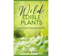 Wild Edible Plants: A Field Guide To Foraging in Britain