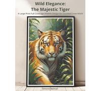 Wild Elegance - The Majestic Tiger: A Large Print Full Coverage Wildlife Design for Counted Cross-Stitch