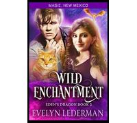 Wild Enchantment: Eden's Dragon-Book Two: A Magic, New Mexico Novella