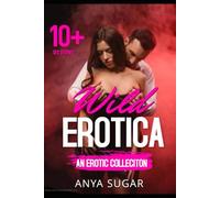 Wild Erotica: A Hot Collection of Forbidden and Quick Reads Steamy Dirty Erotica Romance, 10+ Short Stories! (The Erotic Mega Collection)