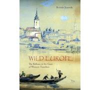 Wild Europe: The Balkans in the Gaze of Western Travellers