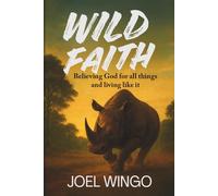Wild Faith: Believing God For All Things And Living Like It