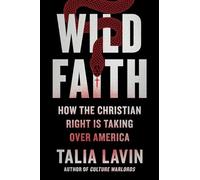 Wild Faith: How the Christian Right Is Taking Over America