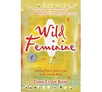 Wild Feminine : Finding Power, Spirit & Joy in the Female Body
