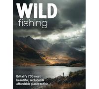 Wild Fishing: Britain's 700 most spectacular, secluded and affordable places for native angling (travel guide)