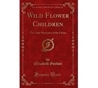 Wild Flower Children: The Little Playmates of the Fairies