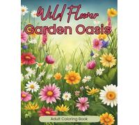 Wild Flower Garden Oasis Coloring Book: Adult Coloring Book Wild Flowers and Gardens: Stress-Relieving Adult Coloring Book