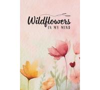 Wild Flower in My Mind: A Daily Journal to Bloom Your Thoughts, Dreams & Reflections