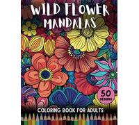 Wild Flower Mandalas: A Relaxing Adult Coloring Book featuring some Amazing Flowers (Wild Flower Mandalas Coloring Books)