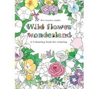 Wild flower wonderland: : A Coloring Book for Relaxation and Stress-relief