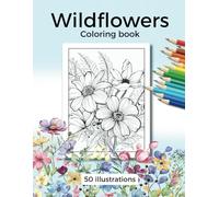 Wild flowers: A Captivating Coloring Adventure. 50 Nature-Inspired wildflower illustrations. Explore the beauty of nature through coloring.