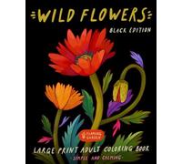 Wild Flowers Large Print Adult Coloring Book, Simple and Calming (Black Edition): Relaxing, Aesthetic, Floral and Botanical Pages • Easy Flower Illustrations for Relaxation and Art Therapy