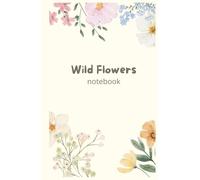 Wild Flowers Notebook: Wild Thoughts, Gentle Pages - A Notebook for Notes, Dreams & Everything in Between