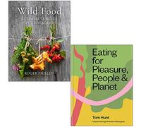 Wild Food A Complete Guide for Foragers By Roger Phillips & Eating for Pleasure People & Planet By Tom Hunt 2 Books Collection Set