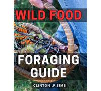 Wild Food Foraging Guide: Discover the Joys of Foraging and Savor Delicious Wild Foods - Perfect Gift for Nature Lovers and Food Enthusiasts.