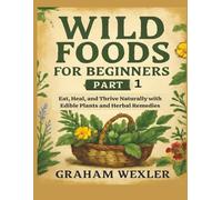 Wild Foods for Beginners Part 1: Eat, Heal, and Thrive Naturally with Edible Plants and Herbal Remedies