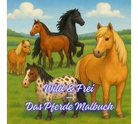 Wild & Frei - Das Pferde-Malbuch: 30 Ausmalmotive mit Pferden, Ponys und starken Rassen in der Natur (Ausmalbuch)