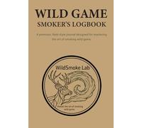 Wild Game Smokers Logbook: A premium, field-style journal for mastering the art of smoking wild game