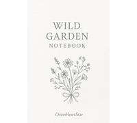 Wild Garden Notebook: Inspired by Nature. Designed for Creative Souls.