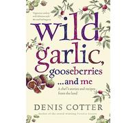 Wild Garlic, Gooseberries and Me: A chef’s stories and recipes from the land