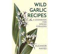 Wild Garlic Recipes: A Cookbook for Spring Foragers