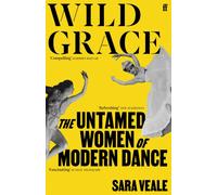 Wild Grace : The Untamed Women of Modern Dance