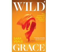 Wild Grace: The Untamed Women of Modern Dance