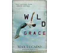 Wild Grace: What Happens When Grace Happens