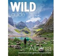 Wild Guide Albania : 700 Adventures from Coast to Mountain (Travel Guide)