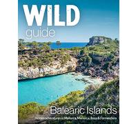 Wild Guide Balearic Islands: Secret coves, mountains, caves and adventure in Mallorca, Menorca, Ibiza & Formentera (Wild Guides)